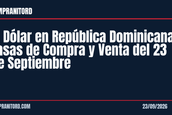 El Dólar en República Dominicana: Tasas de Compra y Venta del 23 de Septiembre