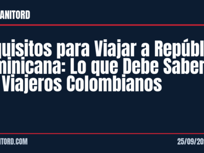 Requisitos para Viajar a República Dominicana: Lo que Debe Saber los Viajeros Colombianos