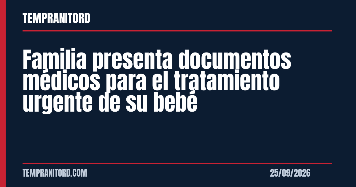 Familia presenta documentos médicos para el tratamiento urgente de su bebé